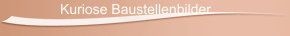 Kuriose Baustellenbilder