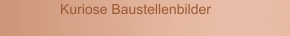 Kuriose Baustellenbilder