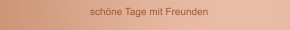 schöne Tage mit Freunden